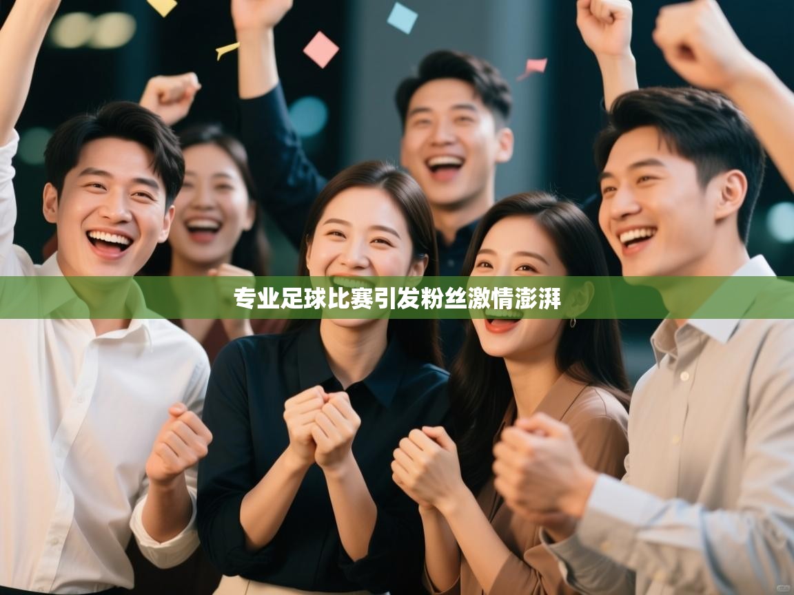 专业足球比赛引发粉丝激情澎湃 第1张